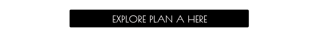 EXPLORE PLAN A HERE